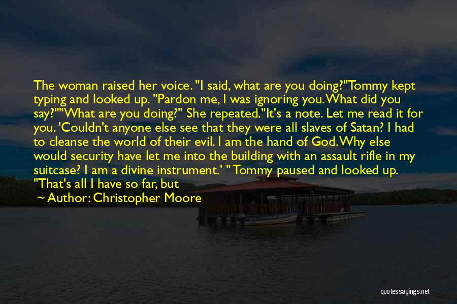 Christopher Moore Quotes: The Woman Raised Her Voice. I Said, What Are You Doing?tommy Kept Typing And Looked Up. Pardon Me, I Was