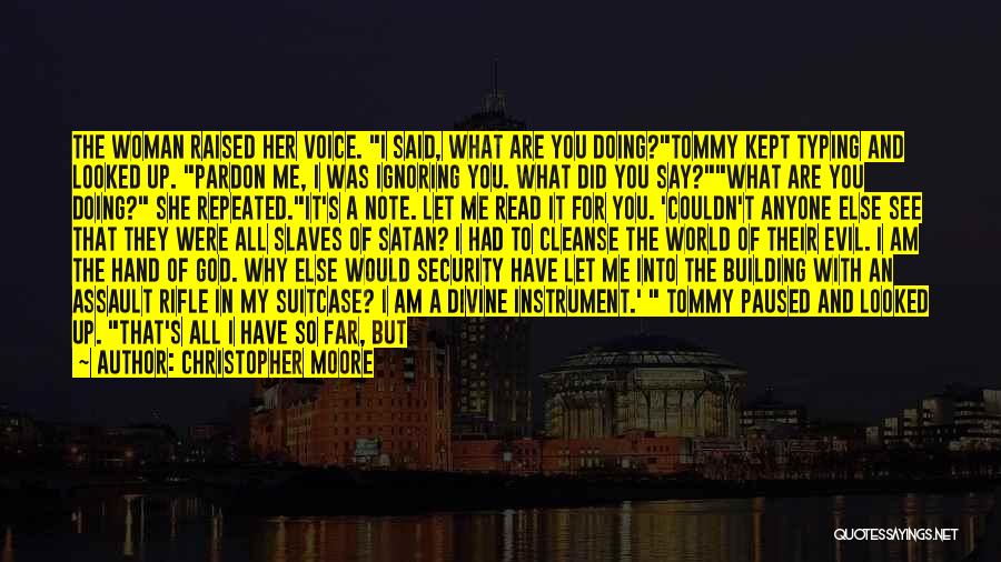 Christopher Moore Quotes: The Woman Raised Her Voice. I Said, What Are You Doing?tommy Kept Typing And Looked Up. Pardon Me, I Was