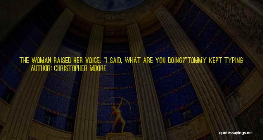 Christopher Moore Quotes: The Woman Raised Her Voice. I Said, What Are You Doing?tommy Kept Typing And Looked Up. Pardon Me, I Was