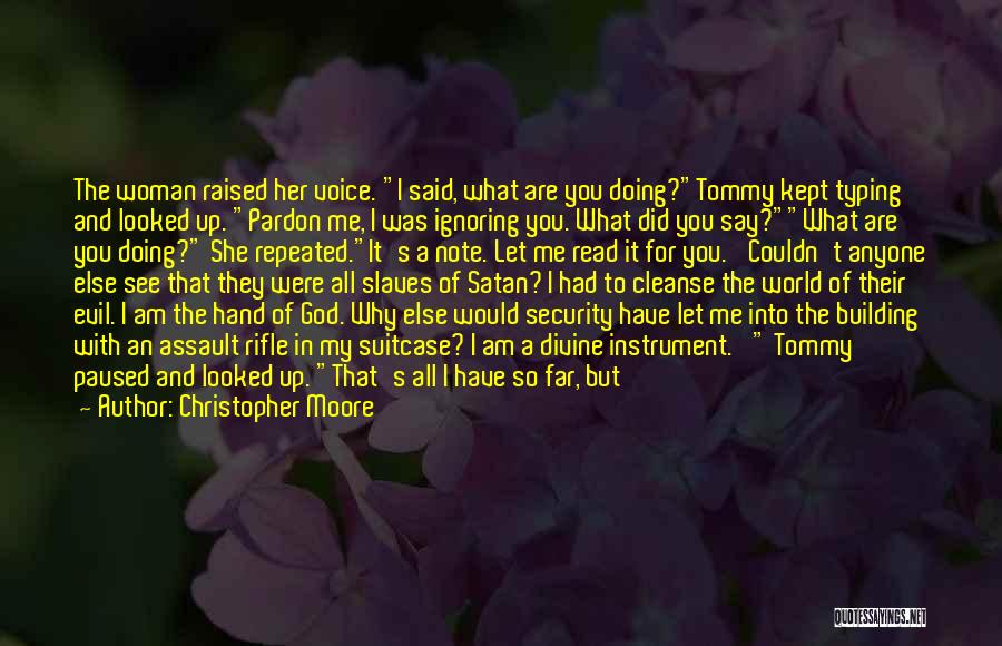 Christopher Moore Quotes: The Woman Raised Her Voice. I Said, What Are You Doing?tommy Kept Typing And Looked Up. Pardon Me, I Was