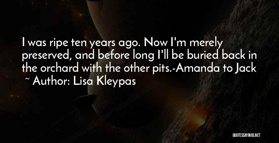 Lisa Kleypas Quotes: I Was Ripe Ten Years Ago. Now I'm Merely Preserved, And Before Long I'll Be Buried Back In The Orchard
