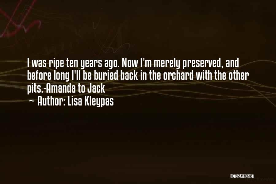 Lisa Kleypas Quotes: I Was Ripe Ten Years Ago. Now I'm Merely Preserved, And Before Long I'll Be Buried Back In The Orchard