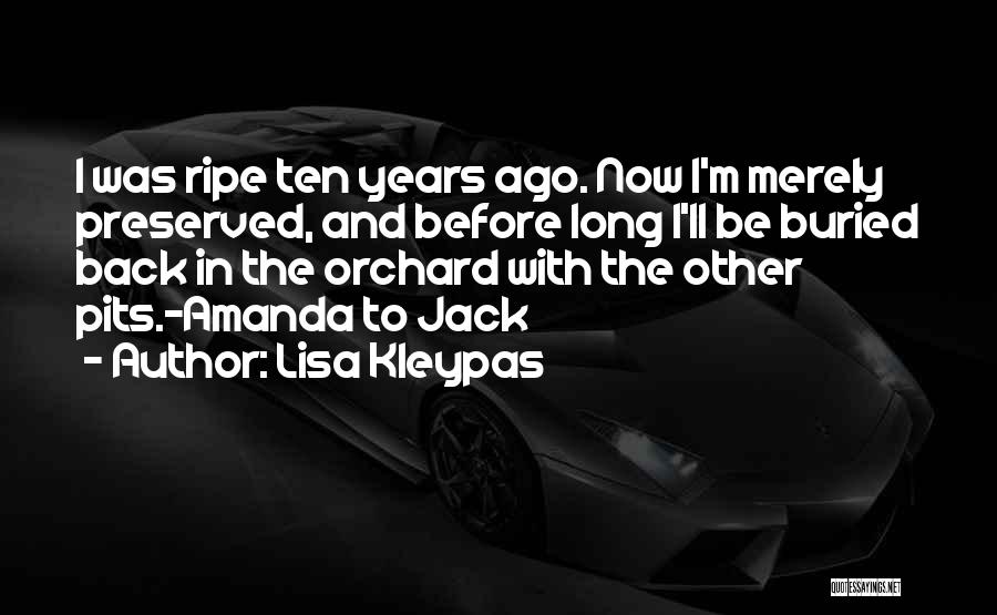 Lisa Kleypas Quotes: I Was Ripe Ten Years Ago. Now I'm Merely Preserved, And Before Long I'll Be Buried Back In The Orchard