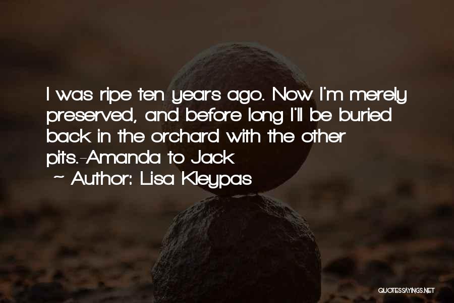 Lisa Kleypas Quotes: I Was Ripe Ten Years Ago. Now I'm Merely Preserved, And Before Long I'll Be Buried Back In The Orchard