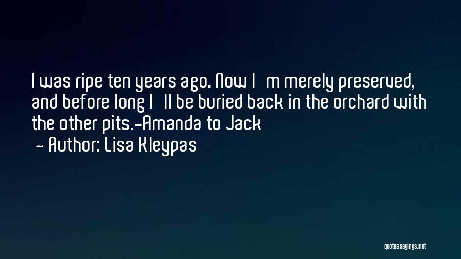 Lisa Kleypas Quotes: I Was Ripe Ten Years Ago. Now I'm Merely Preserved, And Before Long I'll Be Buried Back In The Orchard