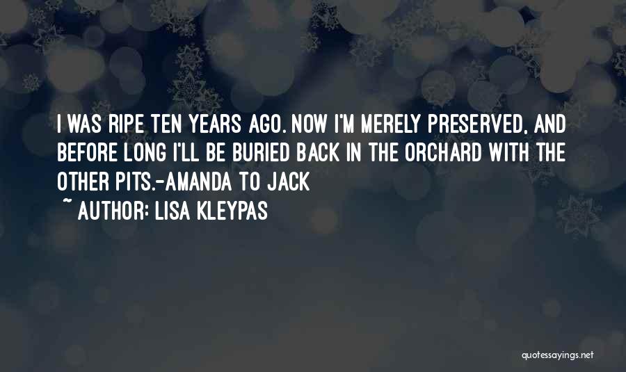 Lisa Kleypas Quotes: I Was Ripe Ten Years Ago. Now I'm Merely Preserved, And Before Long I'll Be Buried Back In The Orchard