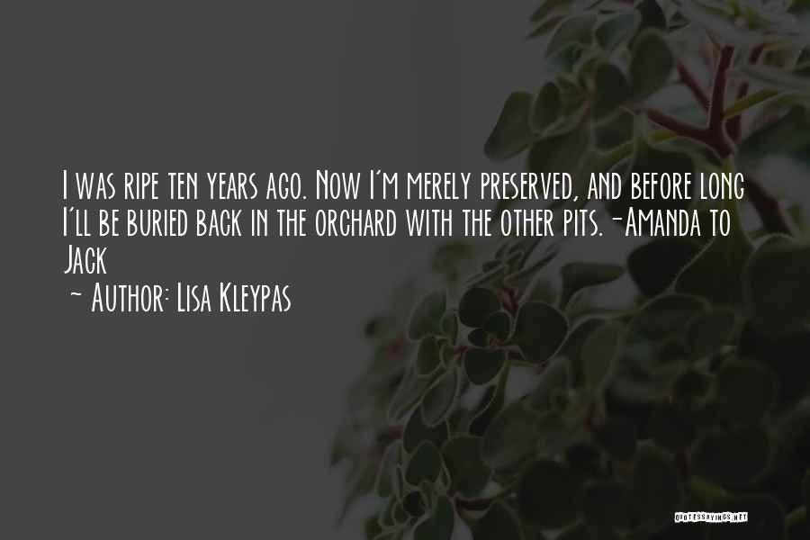 Lisa Kleypas Quotes: I Was Ripe Ten Years Ago. Now I'm Merely Preserved, And Before Long I'll Be Buried Back In The Orchard