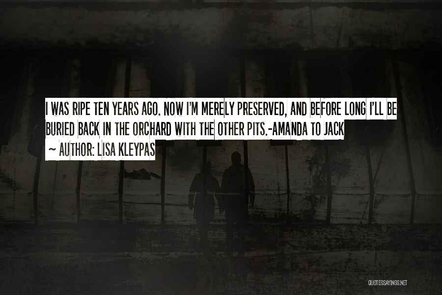 Lisa Kleypas Quotes: I Was Ripe Ten Years Ago. Now I'm Merely Preserved, And Before Long I'll Be Buried Back In The Orchard