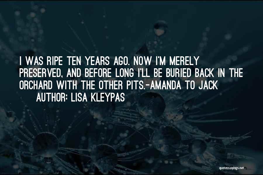 Lisa Kleypas Quotes: I Was Ripe Ten Years Ago. Now I'm Merely Preserved, And Before Long I'll Be Buried Back In The Orchard