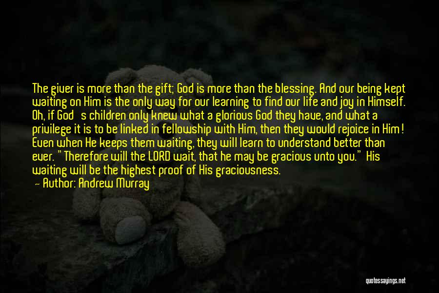 Andrew Murray Quotes: The Giver Is More Than The Gift; God Is More Than The Blessing. And Our Being Kept Waiting On Him