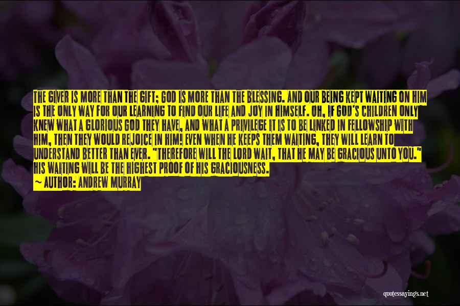 Andrew Murray Quotes: The Giver Is More Than The Gift; God Is More Than The Blessing. And Our Being Kept Waiting On Him