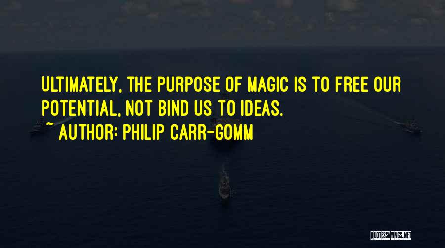 Philip Carr-Gomm Quotes: Ultimately, The Purpose Of Magic Is To Free Our Potential, Not Bind Us To Ideas.