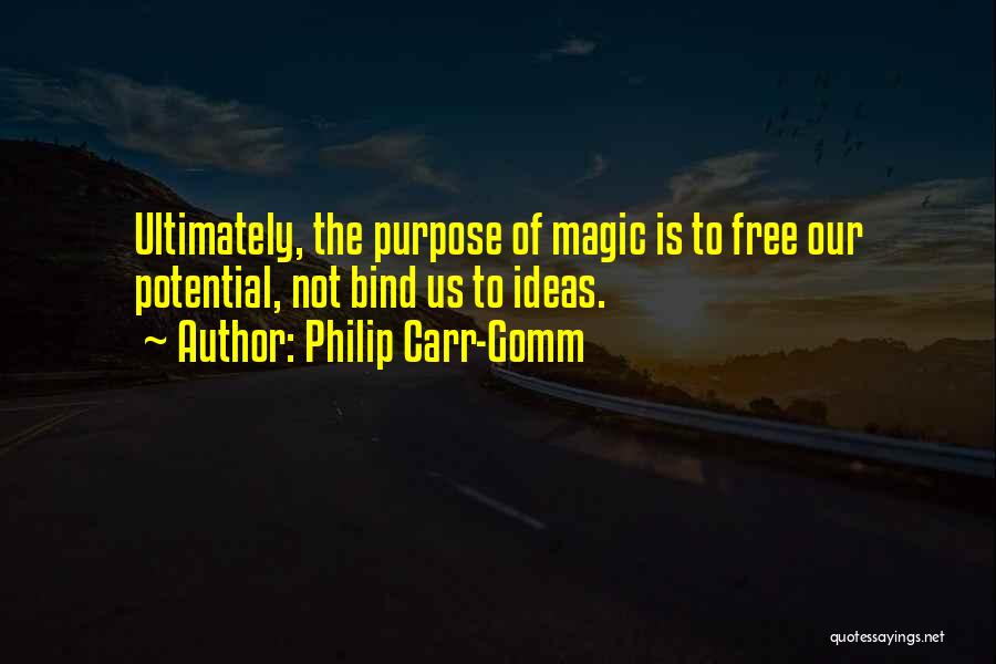 Philip Carr-Gomm Quotes: Ultimately, The Purpose Of Magic Is To Free Our Potential, Not Bind Us To Ideas.