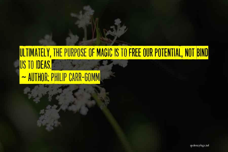 Philip Carr-Gomm Quotes: Ultimately, The Purpose Of Magic Is To Free Our Potential, Not Bind Us To Ideas.