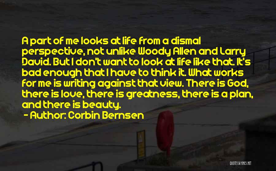 Corbin Bernsen Quotes: A Part Of Me Looks At Life From A Dismal Perspective, Not Unlike Woody Allen And Larry David. But I