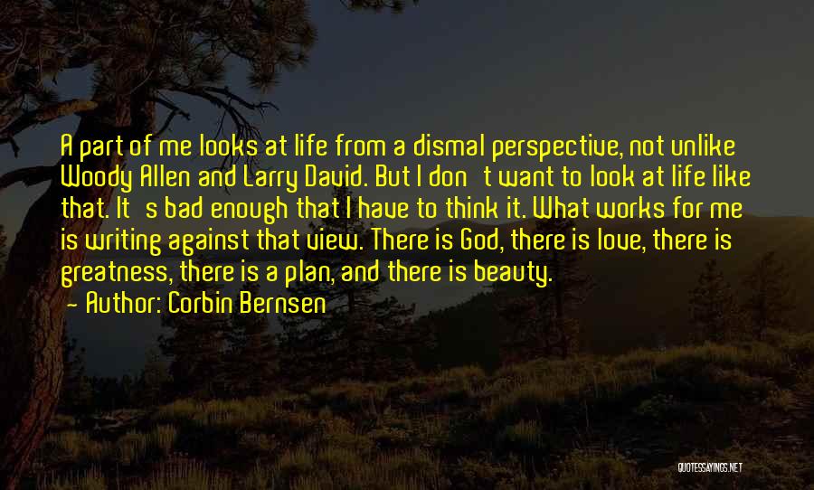 Corbin Bernsen Quotes: A Part Of Me Looks At Life From A Dismal Perspective, Not Unlike Woody Allen And Larry David. But I