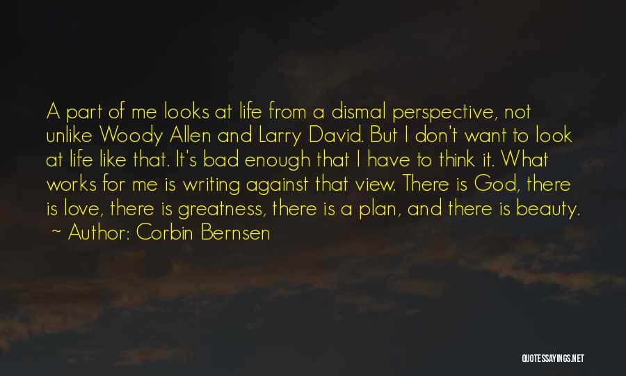 Corbin Bernsen Quotes: A Part Of Me Looks At Life From A Dismal Perspective, Not Unlike Woody Allen And Larry David. But I