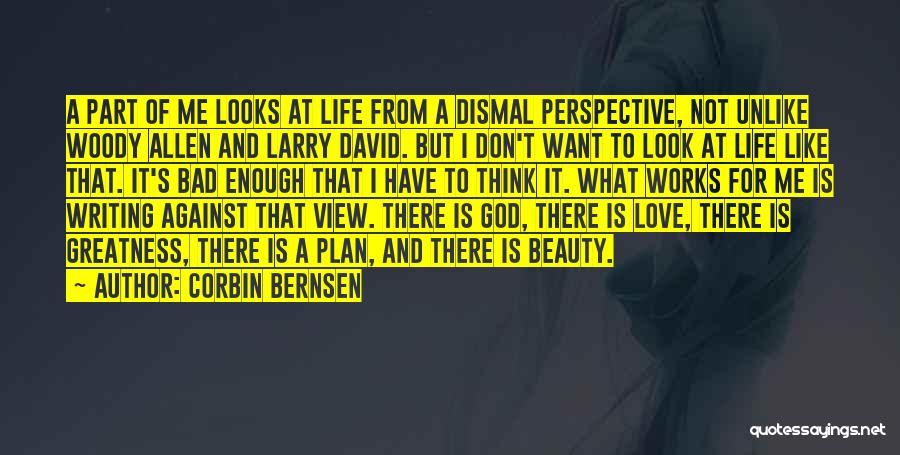 Corbin Bernsen Quotes: A Part Of Me Looks At Life From A Dismal Perspective, Not Unlike Woody Allen And Larry David. But I