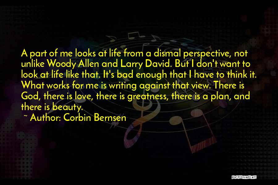 Corbin Bernsen Quotes: A Part Of Me Looks At Life From A Dismal Perspective, Not Unlike Woody Allen And Larry David. But I