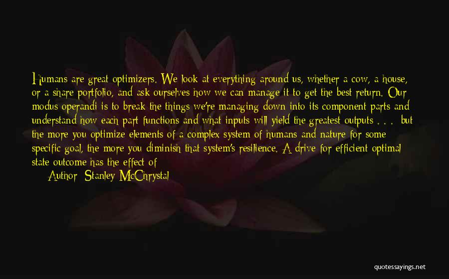 Stanley McChrystal Quotes: Humans Are Great Optimizers. We Look At Everything Around Us, Whether A Cow, A House, Or A Share Portfolio, And