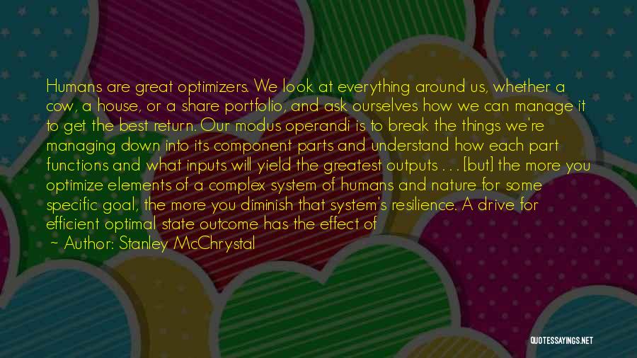 Stanley McChrystal Quotes: Humans Are Great Optimizers. We Look At Everything Around Us, Whether A Cow, A House, Or A Share Portfolio, And