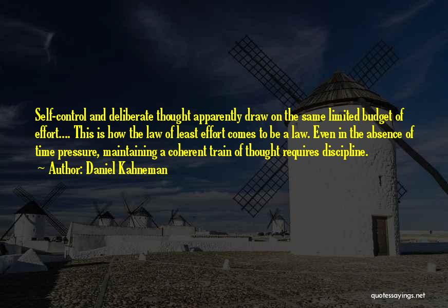 Daniel Kahneman Quotes: Self-control And Deliberate Thought Apparently Draw On The Same Limited Budget Of Effort.... This Is How The Law Of Least