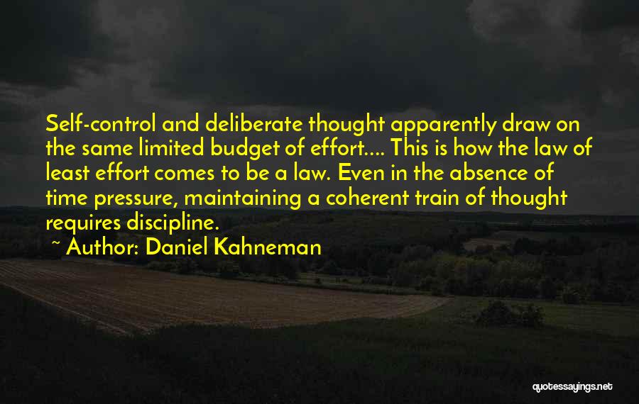 Daniel Kahneman Quotes: Self-control And Deliberate Thought Apparently Draw On The Same Limited Budget Of Effort.... This Is How The Law Of Least