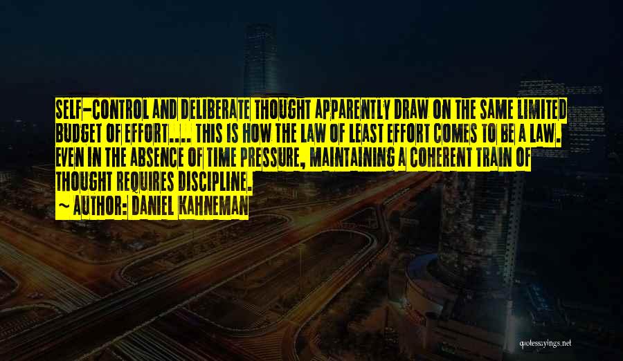 Daniel Kahneman Quotes: Self-control And Deliberate Thought Apparently Draw On The Same Limited Budget Of Effort.... This Is How The Law Of Least