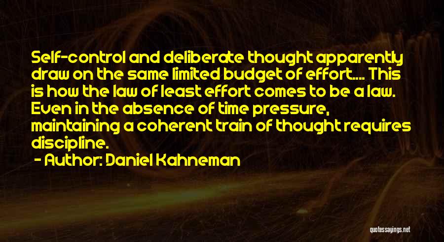 Daniel Kahneman Quotes: Self-control And Deliberate Thought Apparently Draw On The Same Limited Budget Of Effort.... This Is How The Law Of Least