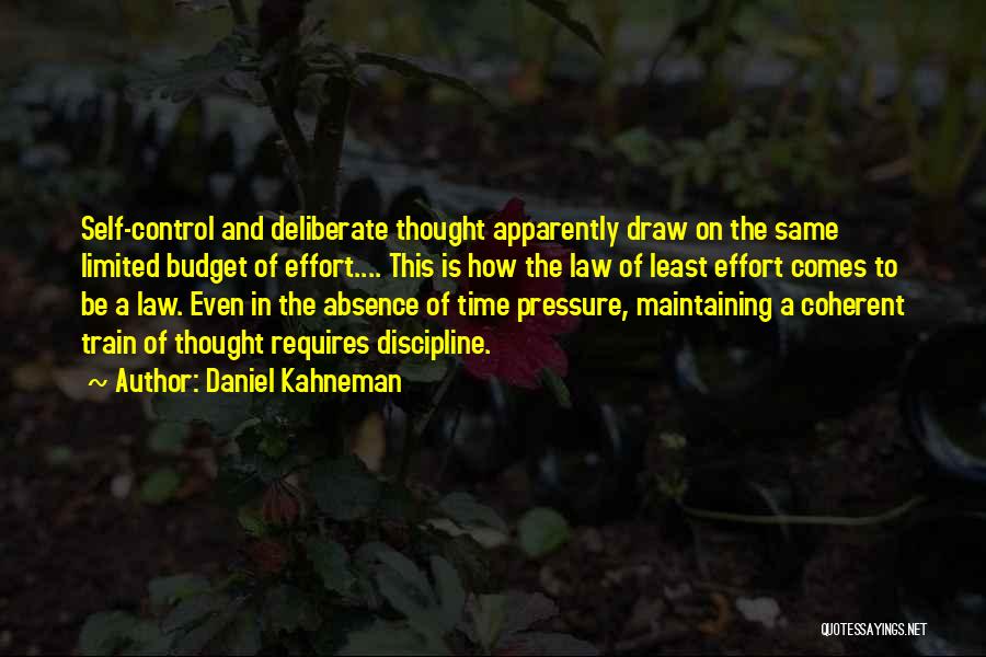 Daniel Kahneman Quotes: Self-control And Deliberate Thought Apparently Draw On The Same Limited Budget Of Effort.... This Is How The Law Of Least