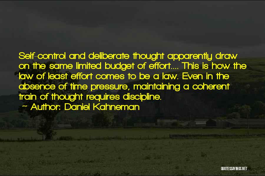 Daniel Kahneman Quotes: Self-control And Deliberate Thought Apparently Draw On The Same Limited Budget Of Effort.... This Is How The Law Of Least