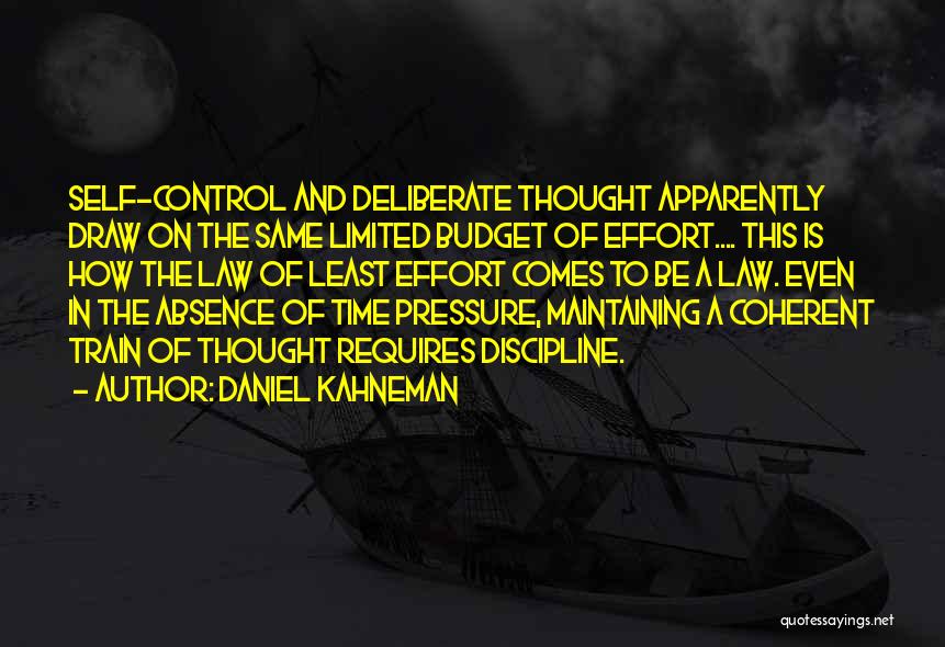 Daniel Kahneman Quotes: Self-control And Deliberate Thought Apparently Draw On The Same Limited Budget Of Effort.... This Is How The Law Of Least