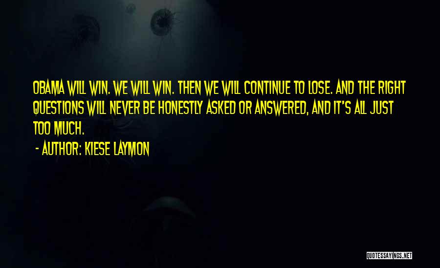 Kiese Laymon Quotes: Obama Will Win. We Will Win. Then We Will Continue To Lose. And The Right Questions Will Never Be Honestly