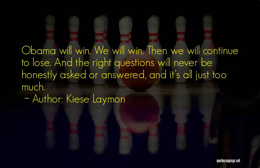 Kiese Laymon Quotes: Obama Will Win. We Will Win. Then We Will Continue To Lose. And The Right Questions Will Never Be Honestly