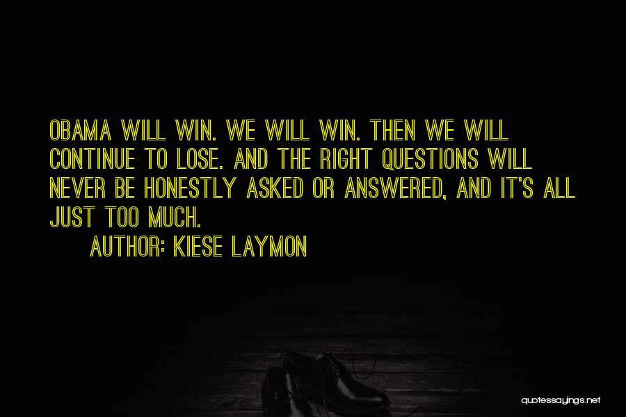 Kiese Laymon Quotes: Obama Will Win. We Will Win. Then We Will Continue To Lose. And The Right Questions Will Never Be Honestly