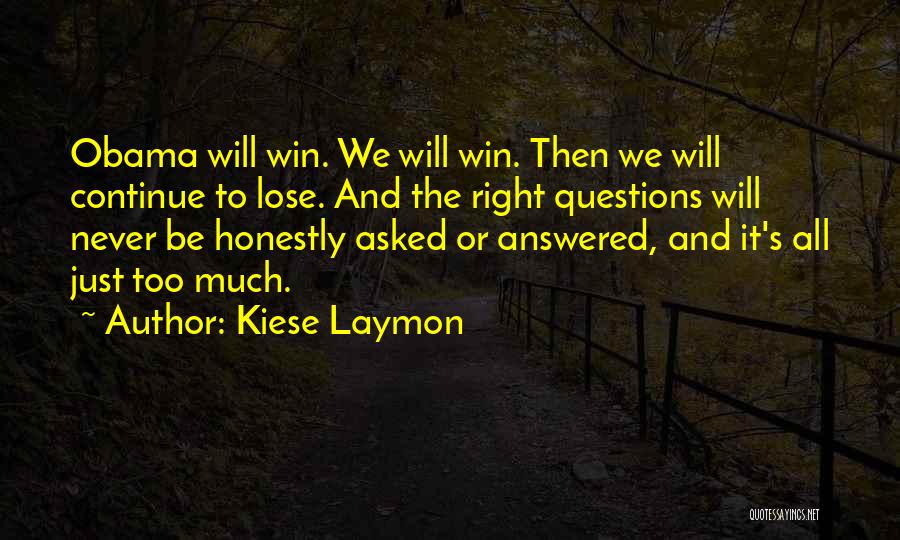 Kiese Laymon Quotes: Obama Will Win. We Will Win. Then We Will Continue To Lose. And The Right Questions Will Never Be Honestly