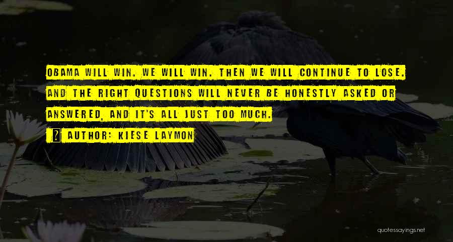 Kiese Laymon Quotes: Obama Will Win. We Will Win. Then We Will Continue To Lose. And The Right Questions Will Never Be Honestly