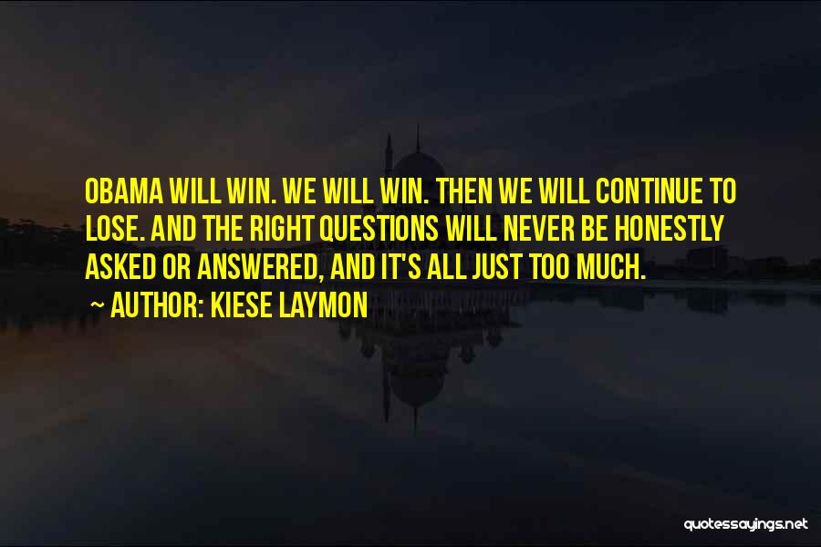 Kiese Laymon Quotes: Obama Will Win. We Will Win. Then We Will Continue To Lose. And The Right Questions Will Never Be Honestly