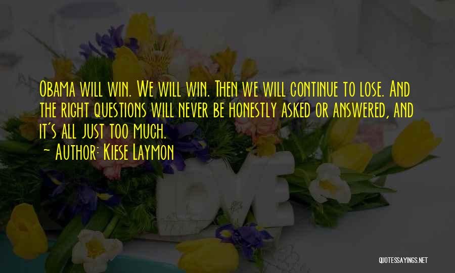 Kiese Laymon Quotes: Obama Will Win. We Will Win. Then We Will Continue To Lose. And The Right Questions Will Never Be Honestly