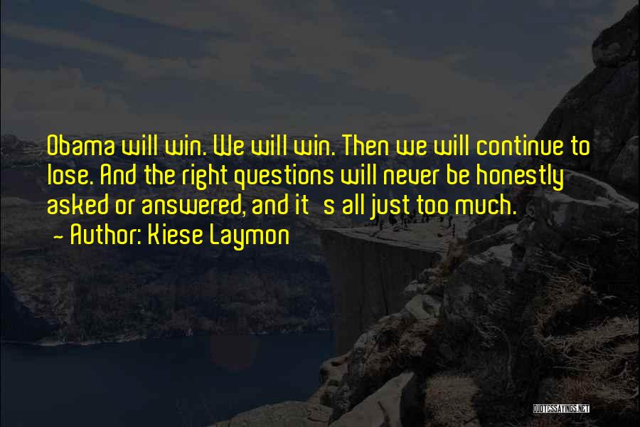 Kiese Laymon Quotes: Obama Will Win. We Will Win. Then We Will Continue To Lose. And The Right Questions Will Never Be Honestly