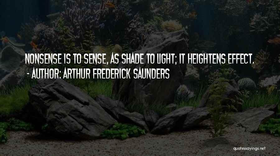 Arthur Frederick Saunders Quotes: Nonsense Is To Sense, As Shade To Light; It Heightens Effect.