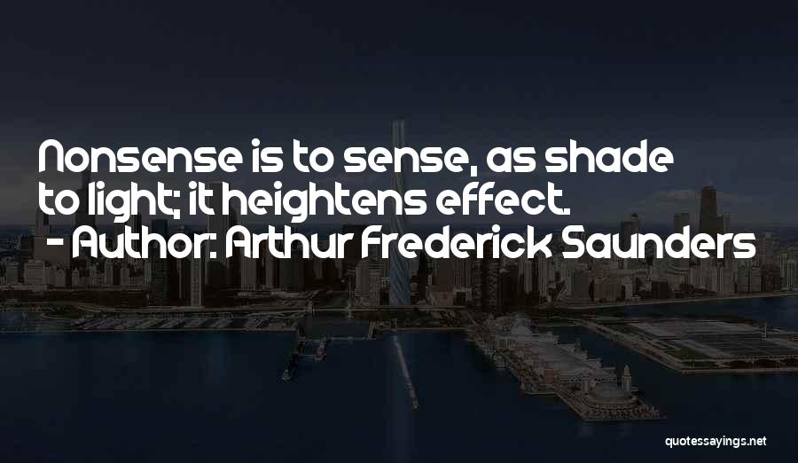 Arthur Frederick Saunders Quotes: Nonsense Is To Sense, As Shade To Light; It Heightens Effect.