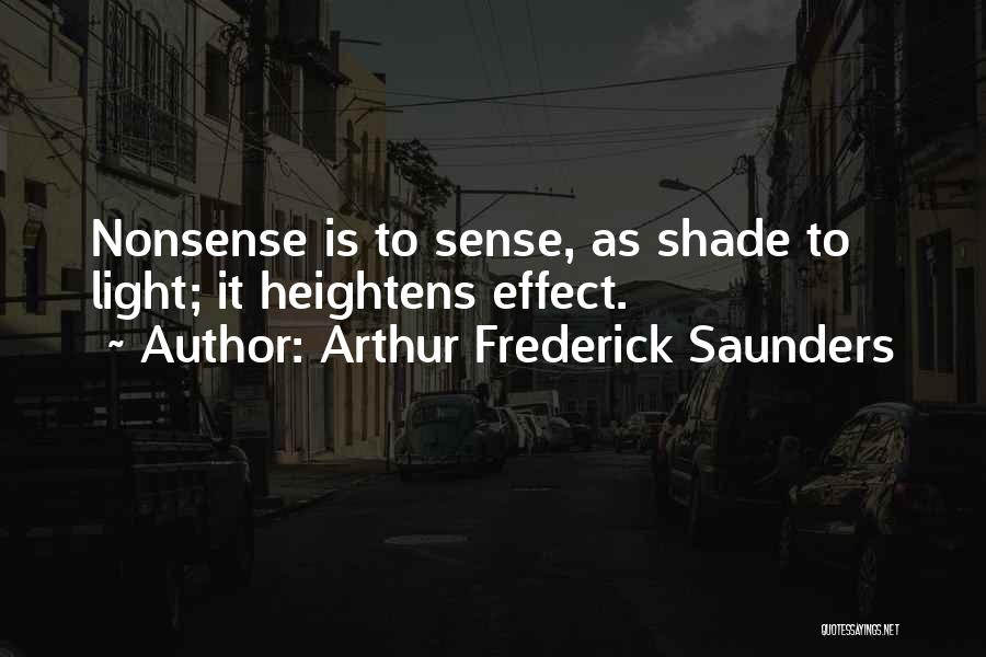 Arthur Frederick Saunders Quotes: Nonsense Is To Sense, As Shade To Light; It Heightens Effect.