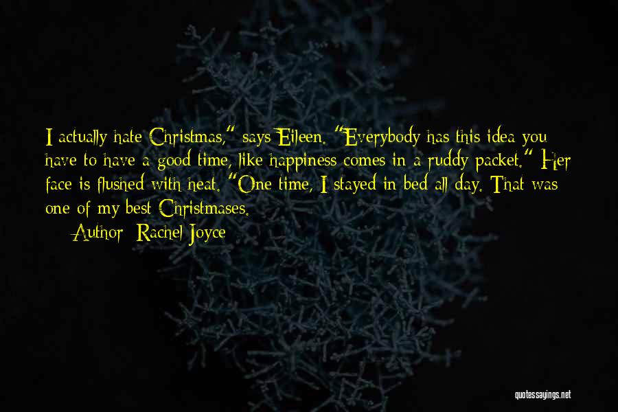 Rachel Joyce Quotes: I Actually Hate Christmas, Says Eileen. Everybody Has This Idea You Have To Have A Good Time, Like Happiness Comes