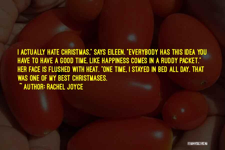Rachel Joyce Quotes: I Actually Hate Christmas, Says Eileen. Everybody Has This Idea You Have To Have A Good Time, Like Happiness Comes
