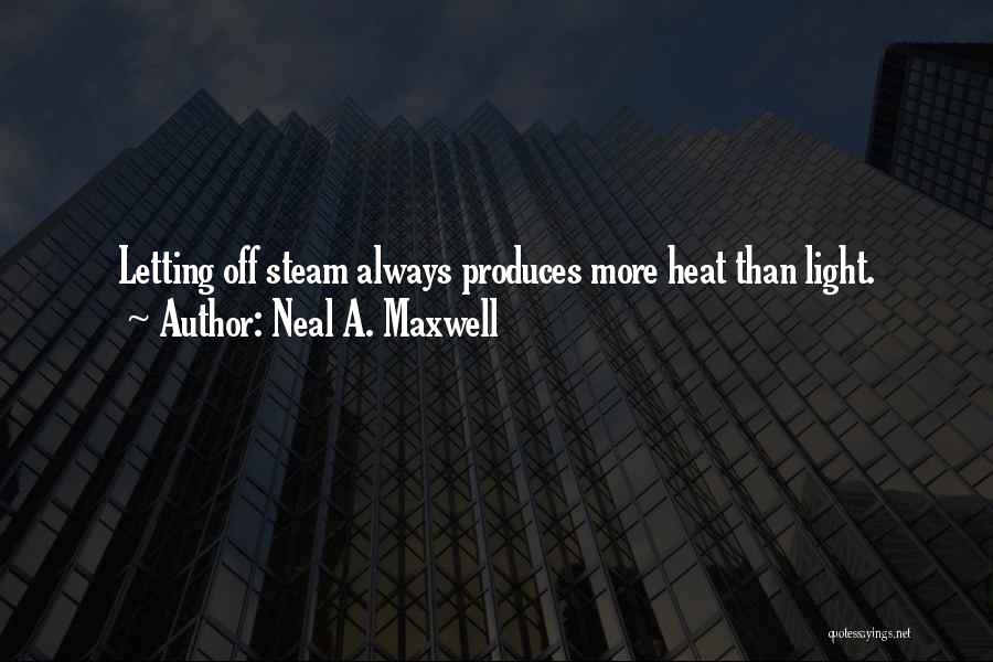 Neal A. Maxwell Quotes: Letting Off Steam Always Produces More Heat Than Light.