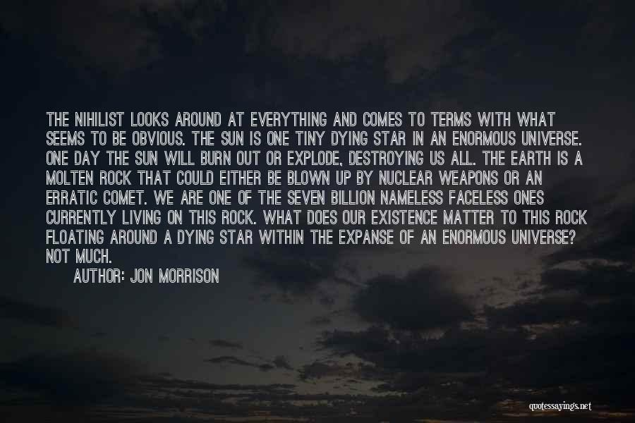 Jon Morrison Quotes: The Nihilist Looks Around At Everything And Comes To Terms With What Seems To Be Obvious. The Sun Is One