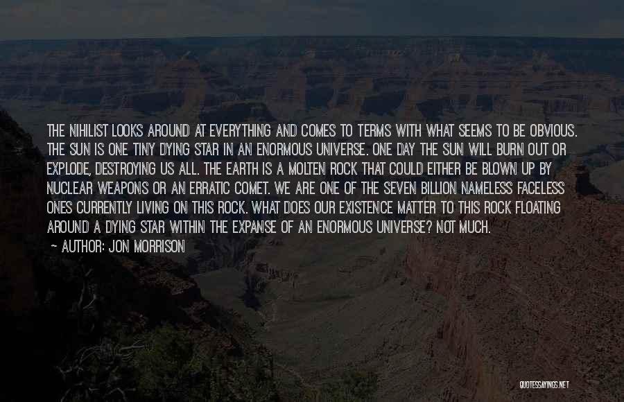 Jon Morrison Quotes: The Nihilist Looks Around At Everything And Comes To Terms With What Seems To Be Obvious. The Sun Is One