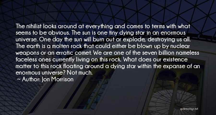 Jon Morrison Quotes: The Nihilist Looks Around At Everything And Comes To Terms With What Seems To Be Obvious. The Sun Is One