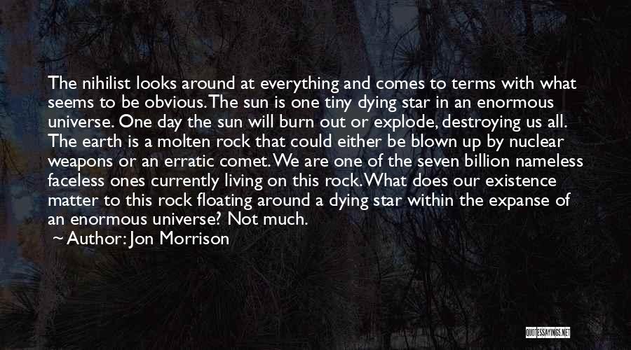 Jon Morrison Quotes: The Nihilist Looks Around At Everything And Comes To Terms With What Seems To Be Obvious. The Sun Is One